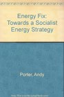 The Energy Fix Towards a Socialist Energy Strategy