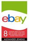 Ebay 8 Ultimate Steps You Must Take To Start Your Own eBay Business And Make Money From Home