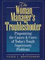The Woman Manager's Troubleshooter Pinpointing the Causes  Cures of Today's Tough Supervisory Problems