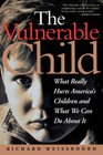 The Vulnerable Child What Really Hurts America's Children and What We Can Do About It
