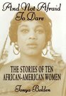 And Not Afraid to Dare The Stories of Ten AfricanAmerican Women