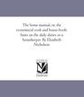 The home manual or the economical cook and housebook hints on the daily duties os a housekeeper By Elizabeth Nicholson