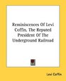 Reminiscences Of Levi Coffin The Reputed President Of The Underground Railroad