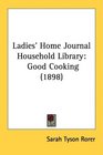 Ladies' Home Journal Household Library Good Cooking