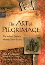 Art of Pilgrimage: The Seeker's Guide to Making Travel Sacred