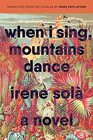 When I Sing, Mountains Dance: A Novel