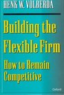 Building the Flexible Firm How to Remain Competitive