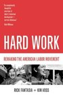 Hard Work  Remaking the American Labor Movement