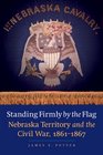 Standing Firmly by the Flag Nebraska Territory and the Civil War 18611867