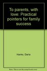 To parents with love Practical pointers for family success