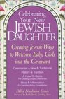 Celebrating Your New Jewish Daughter Creating Jewish Ways to Welcome Baby Girls into the CovenantNew and Traditional Ceremonies