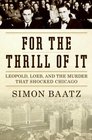 For the Thrill of It Leopold Loeb and the Murder That Shocked Chicago