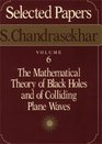 Selected Papers Volume 6  The Mathematical Theory of Black Holes and of Colliding Plane Waves