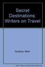 Secret Destinations Writers on Travel