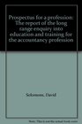 Prospectus for a profession The report of the long range enquiry into education and training for the accountancy profession