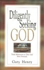 Diligently Seeking God Daily Motivation to Take God More Seriously