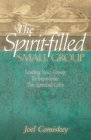 The Spiritfilled Small Group Leading Your Group to Experience the Spiritual Gifts