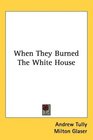 When They Burned The White House