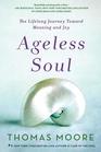 Ageless Soul The Lifelong Journey Toward Meaning and Joy