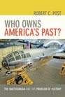 Who Owns America's Past The Smithsonian and the Problem of History