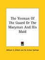 The Yeoman Of The Guard Or The Maryman And His Maid