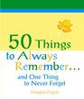 50 Things to Always Remember And One Thing to Never Forget