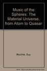 Music of the Spheres The Material Universe from Atom to Quasar