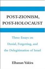 PostZionism PostHolocaust Three Essays on Denial Forgetting and the Delegitimation of Israel