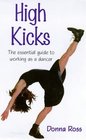 High Kicks The Essential Guide to Working As a Dancer