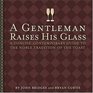 A Gentleman Raises His Glass A Concise Contemporary Guide to the Noble Tradition of the Toast