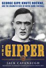 The Gipper George Gipp Knute Rockne and the Dramatic Rise of Notre Dame Football
