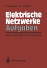 Elektrische Netzwerke  Aufgaben Ausfhrlich durchgerechnete und illustrierte Aufgaben mit Lsungen zu Unbehauen Elektrische Netzwerke 3 Auflage