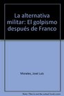 La alternativa militar El golpismo despues de Franco