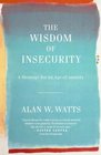 The Wisdom of Insecurity A Message for an Age of Anxiety