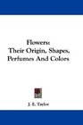 Flowers Their Origin Shapes Perfumes And Colors