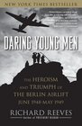 Daring Young Men The Heroism and Triumph of The Berlin Airlift June 1948May 1949
