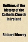 Outlines of the history of the Catholic Church in Ireland