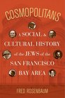 Cosmopolitans A Social and Cultural History of the Jews of the San Francisco Bay Area