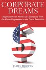 Corporate Dreams Big Business in American Democracy from the Great Depression to the Great Recession