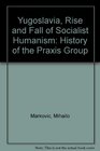 Yugoslavia Rise and Fall of Socialist Humanism