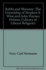 Rabbi and Minister The Friendship of Stephen S Wise and John Haynes Holmes