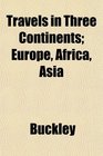 Travels in Three Continents Europe Africa Asia