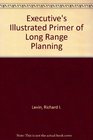 The Executives Illustrated Primer of LongRange Planning