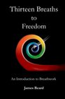 Thirteen Breaths to Freedom An Introduction to Breathwork