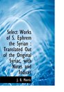 Select Works of S Ephrem the Syrian Translated Out of the Original Syriac with Notes and Indices