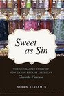 Sweet as Sin The Unwrapped Story of How Candy Became America's Favorite Pleasure