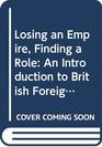 Losing an Empire Finding a Role An Introduction to British Foreign Policy Since 1945
