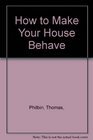 How to Make Your House Behave