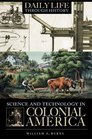 Science and Technology in Colonial America (The Greenwood Press "Daily Life Through History" Series)