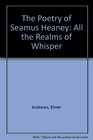 The Poetry of Seamus Heaney All the Realms of Whisper